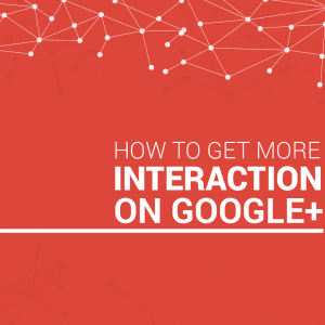 How to engage with your potential customers on Google plus