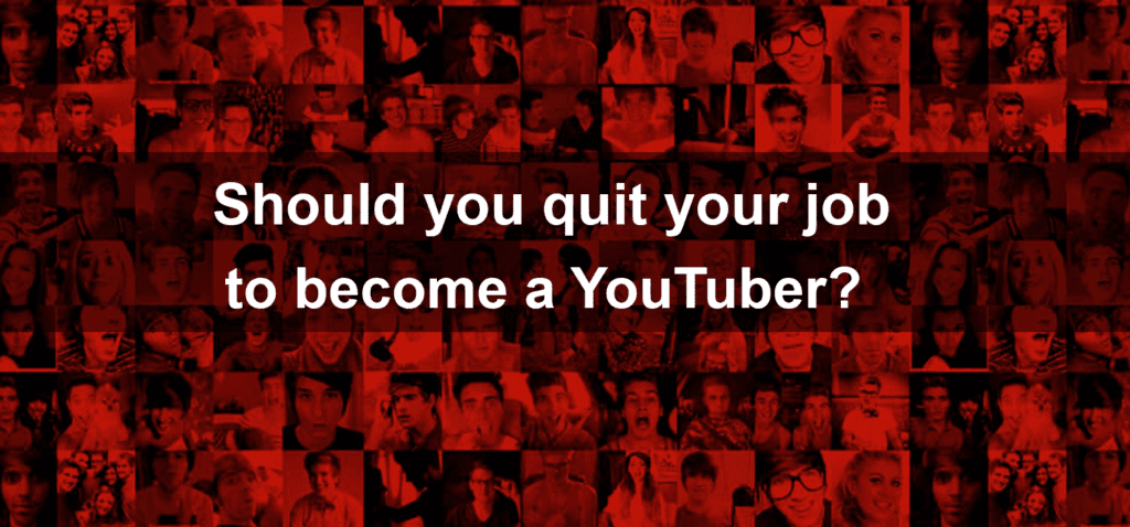 quit your job and become a Youtuber